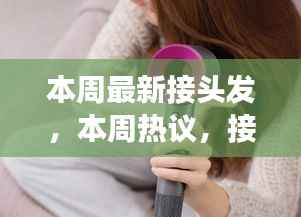 本周接头发热议,革新之旅探寻背景、进展与时尚地位
