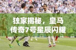 独家揭秘,皇马传奇7号星辰闪耀之路——往年11月15日的传奇历程回顾