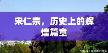 宋仁宗，历史的辉煌篇章概览