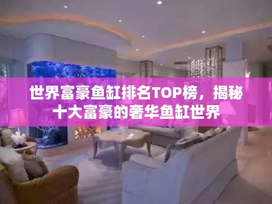 世界富豪鱼缸排名TOP榜，揭秘十大富豪的奢华鱼缸世界