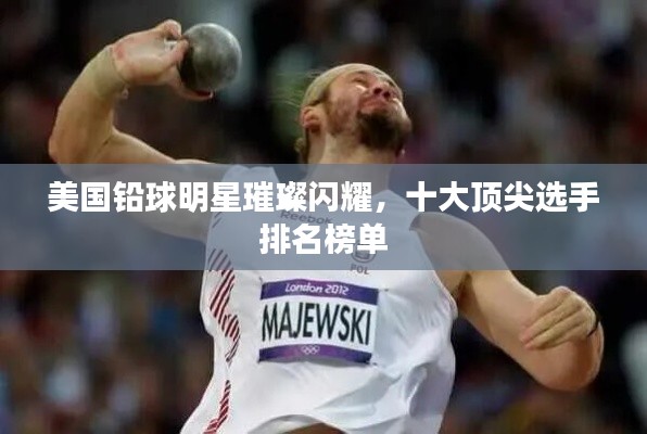 美国铅球明星璀璨闪耀，十大顶尖选手排名榜单