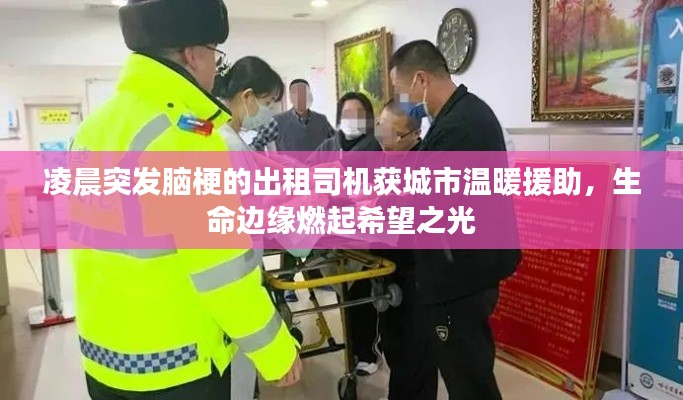 凌晨突发脑梗的出租司机获城市温暖援助，生命边缘燃起希望之光