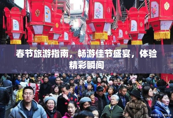 春节旅游指南，畅游佳节盛宴，体验精彩瞬间