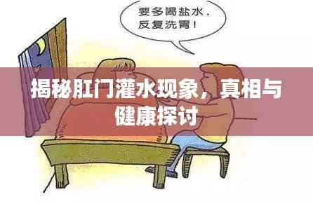 揭秘肛门灌水现象,真相与健康探讨