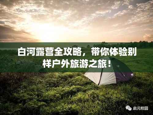 白河露营全攻略,带你体验别样户外旅游之旅!