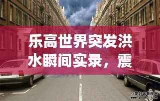 乐高世界突发洪水瞬间实录，震撼场景大揭秘！