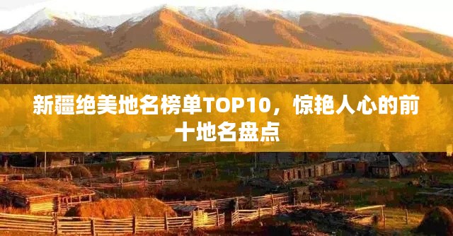 新疆绝美地名榜单TOP10,惊艳人心的前十地名盘点