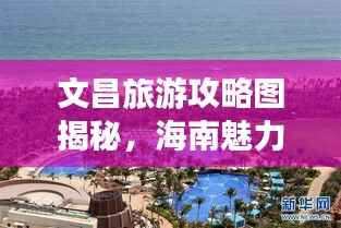 文昌旅游攻略图揭秘，海南魅力之城的探索之旅