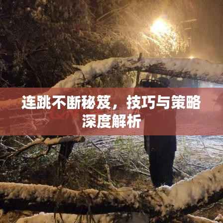 连跳不断秘笈，技巧与策略深度解析
