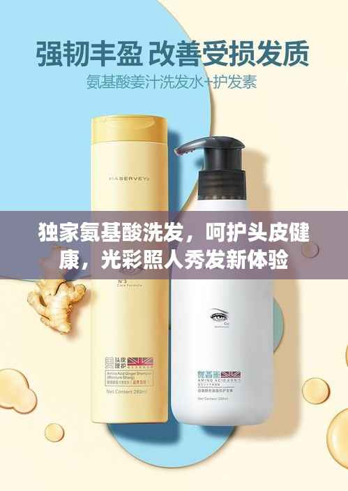独家氨基酸洗发，呵护头皮健康，光彩照人秀发新体验