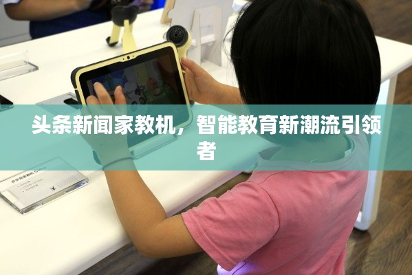 头条新闻家教机,智能教育新潮流引领者