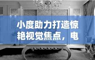 小度助力打造惊艳视觉焦点,电视背景墙设计与实现全攻略