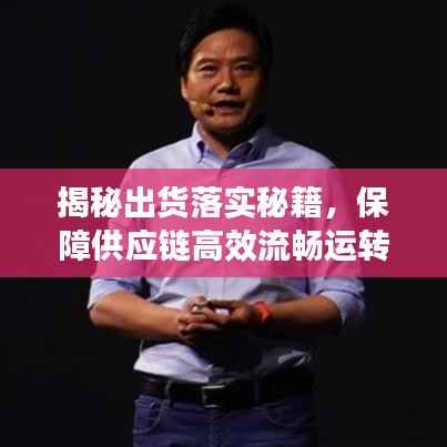 揭秘出货落实秘籍，保障供应链高效流畅运转！