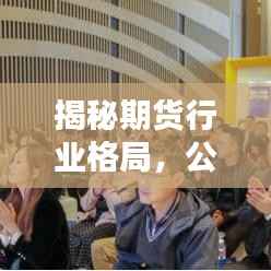 揭秘期货行业格局，公司排名与领导者一览无余